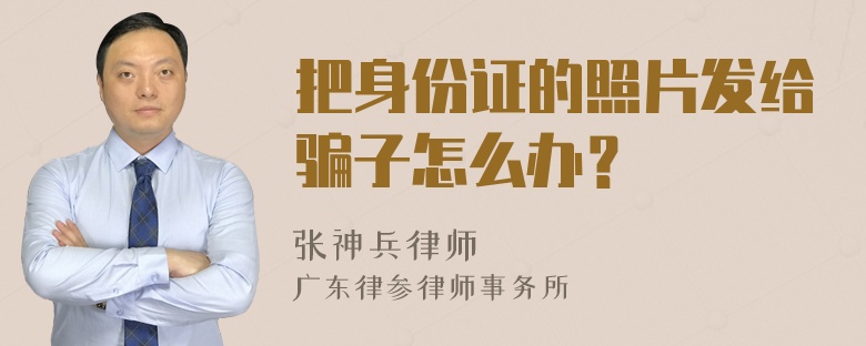 把身份证的照片发给骗子怎么办？