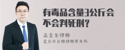 有毒品含量3公斤会不会判死刑？