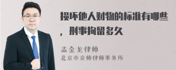 损坏他人财物的标准有哪些，刑事拘留多久