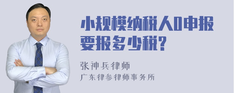 小规模纳税人0申报要报多少税?