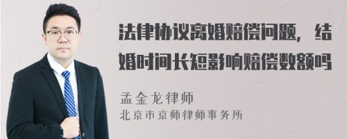 法律协议离婚赔偿问题，结婚时间长短影响赔偿数额吗