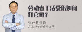 劳动者干活受伤如何打官司？