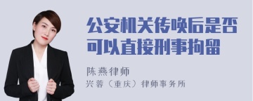 公安机关传唤后是否可以直接刑事拘留