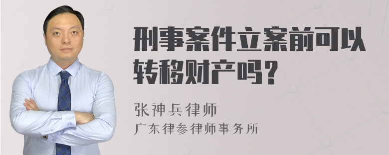 刑事案件立案前可以转移财产吗？