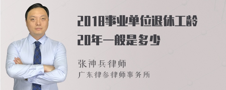 2018事业单位退休工龄20年一般是多少