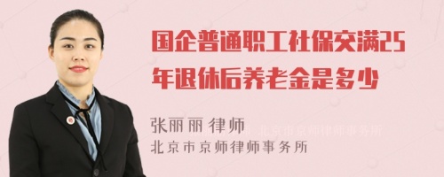 国企普通职工社保交满25年退休后养老金是多少