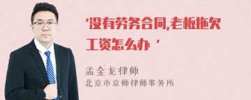 "没有劳务合同,老板拖欠工资怎么办 "