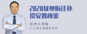 2020征地拆迁补偿安置政策