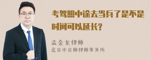 考驾照中途去当兵了是不是时间可以延长?