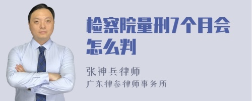 检察院量刑7个月会怎么判