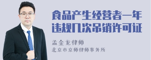 食品产生经营者一年违规几次吊销许可证