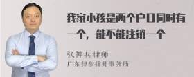 我家小孩是两个户口同时有一个，能不能注销一个