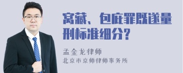 窝藏、包庇罪既遂量刑标准细分?