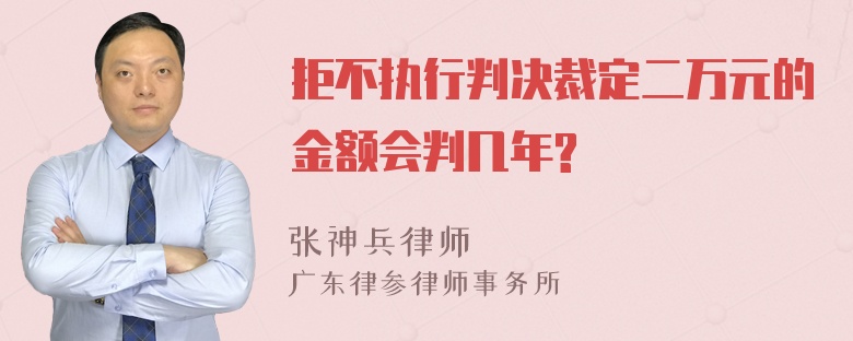 拒不执行判决裁定二万元的金额会判几年?