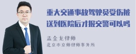 重大交通事故驾驶员受伤被送到医院后才报交警可以吗