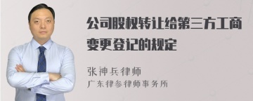 公司股权转让给第三方工商变更登记的规定