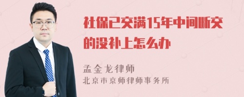 社保已交满15年中间断交的没补上怎么办