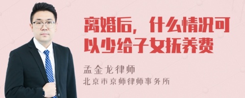 离婚后，什么情况可以少给子女抚养费