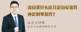 盗窃罪什么区分是治安案件还是刑事案件？