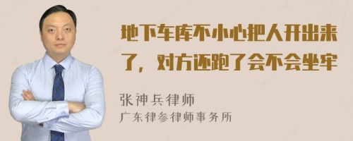 地下车库不小心把人开出来了，对方还跑了会不会坐牢