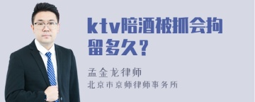 ktv陪酒被抓会拘留多久？