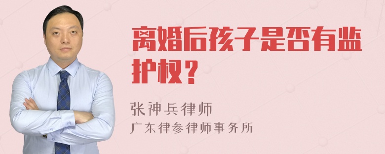 离婚后孩子是否有监护权？