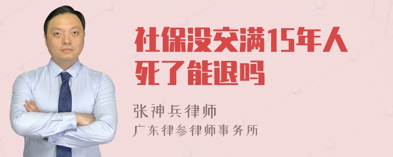 社保没交满15年人死了能退吗