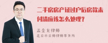 二手房房产证过户后房款未付清应该怎么处理？