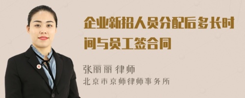 企业新招人员分配后多长时间与员工签合同