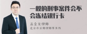 一般的刑事案件会不会冻结银行卡