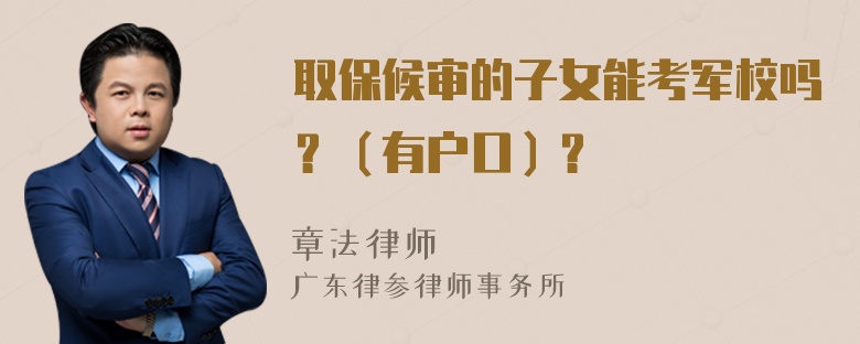 取保候审的子女能考军校吗？（有户口）？