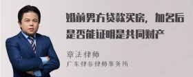 婚前男方贷款买房，加名后是否能证明是共同财产