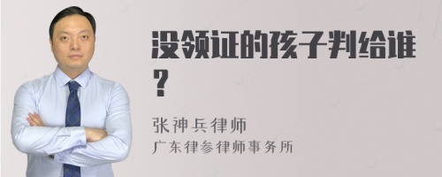 没领证的孩子判给谁？