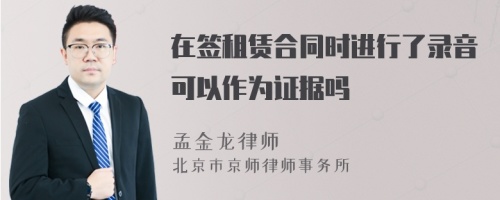 在签租赁合同时进行了录音可以作为证据吗