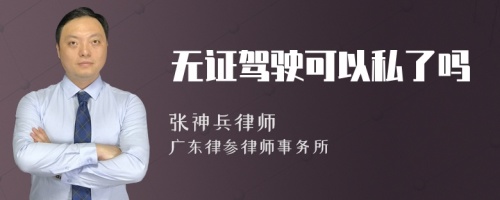 无证驾驶可以私了吗