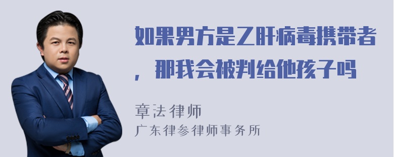 如果男方是乙肝病毒携带者，那我会被判给他孩子吗