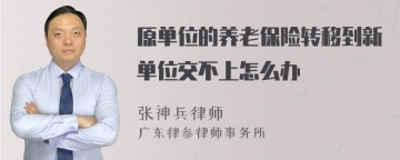 原单位的养老保险转移到新单位交不上怎么办