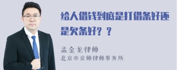 给人借钱到底是打借条好还是欠条好? ?