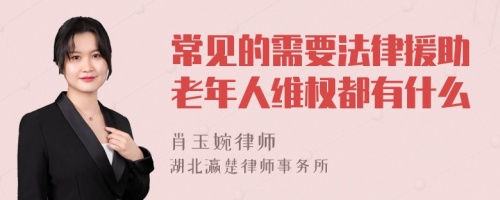 常见的需要法律援助老年人维权都有什么