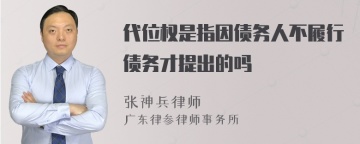 代位权是指因债务人不履行债务才提出的吗