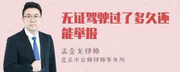 无证驾驶过了多久还能举报