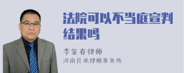 法院可以不当庭宣判结果吗