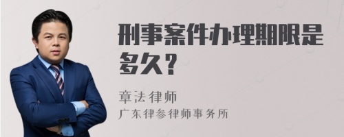 刑事案件办理期限是多久？