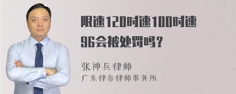 限速120时速100时速96会被处罚吗？