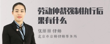 劳动仲裁强制执行后果有什么