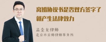 离婚协议书是否双方签字了就产生法律效力