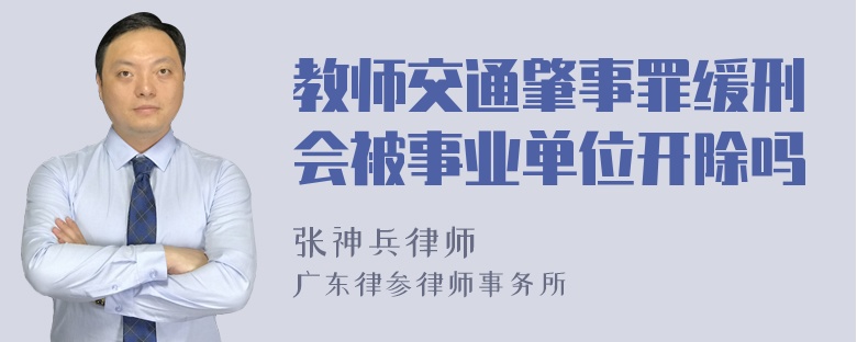 教师交通肇事罪缓刑会被事业单位开除吗