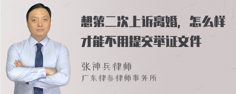 想第二次上诉离婚，怎么样才能不用提交举证文件