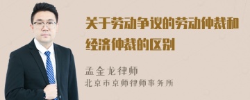 关于劳动争议的劳动仲裁和经济仲裁的区别