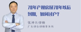 70年产权房屋70年以后到期，如何过户？